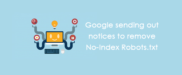 Google sending out notices to remove No-Index Robots.txt